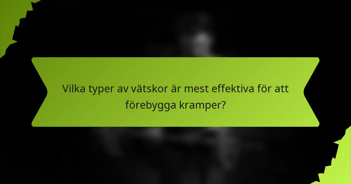 Vilka typer av vätskor är mest effektiva för att förebygga kramper?