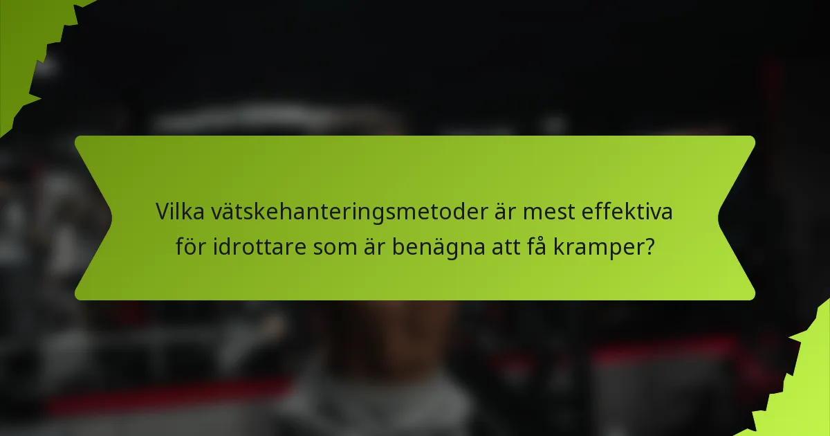 Vilka vätskehanteringsmetoder är mest effektiva för idrottare som är benägna att få kramper?