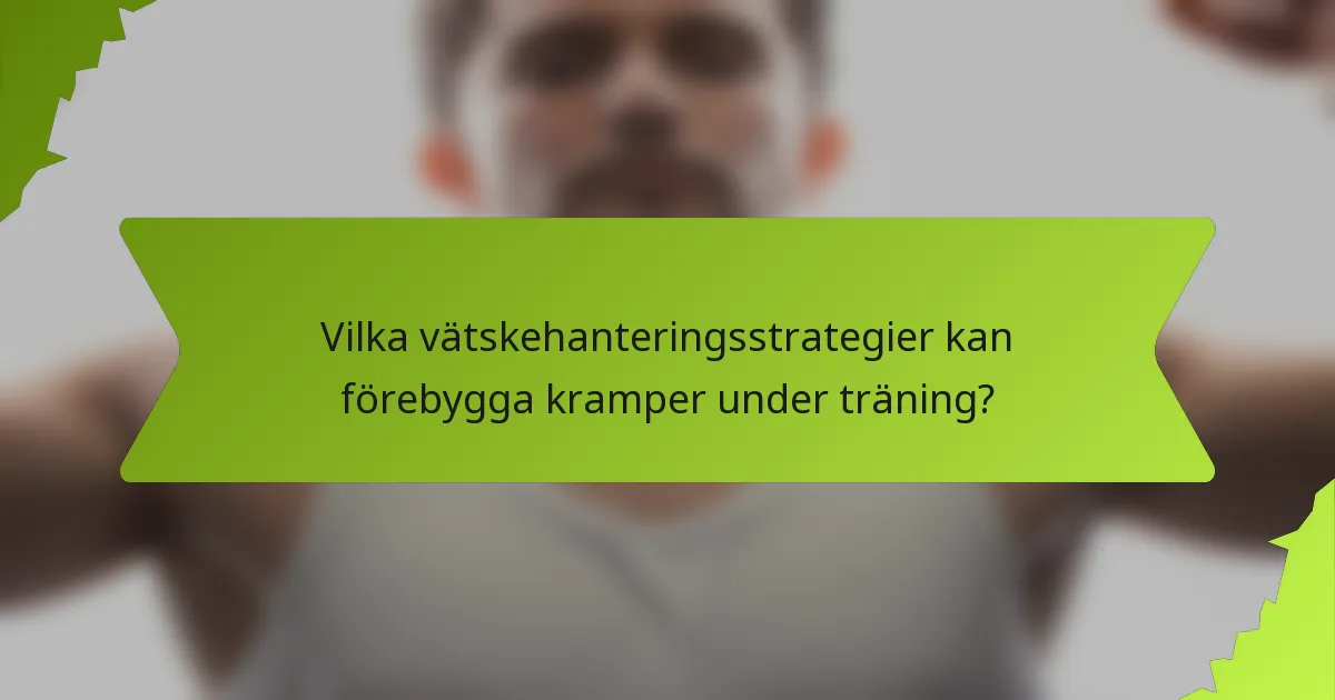 Vilka vätskehanteringsstrategier kan förebygga kramper under träning?