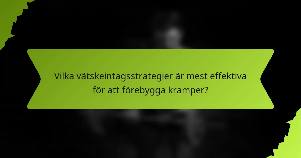 Vilka vätskeintagsstrategier är mest effektiva för att förebygga kramper?