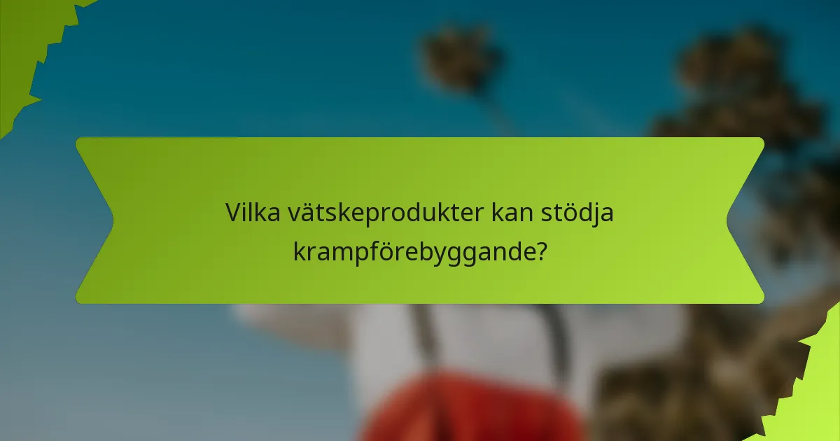 Vilka vätskeprodukter kan stödja krampförebyggande?