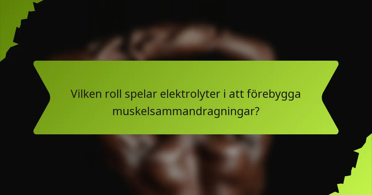 Vilken roll spelar elektrolyter i att förebygga muskelsammandragningar?
